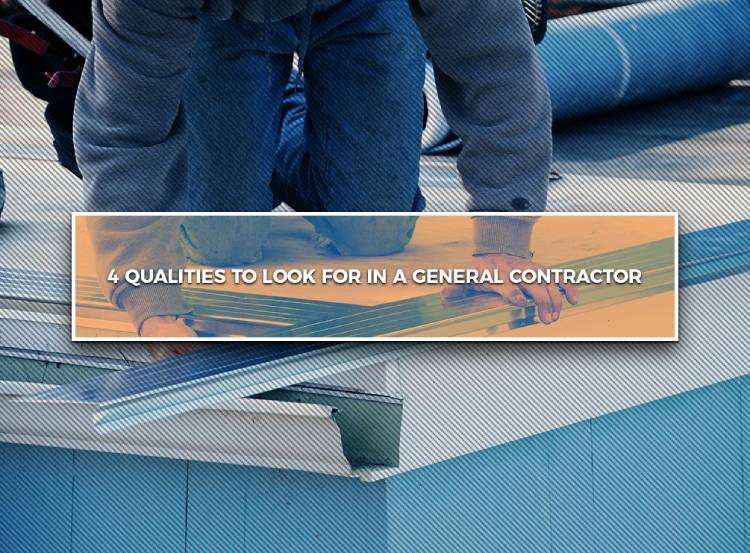 4 Qualities to Look For in a General Contractor