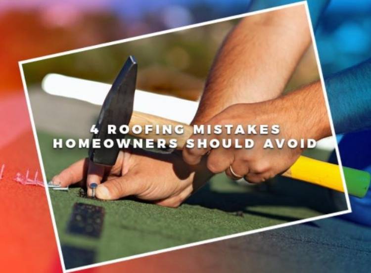 4 Roofing Mistakes Homeowners Should Avoid