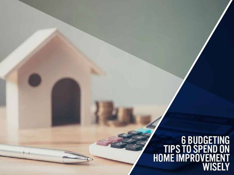 6 Budgeting Tips to Spend on Home Improvement Wisely