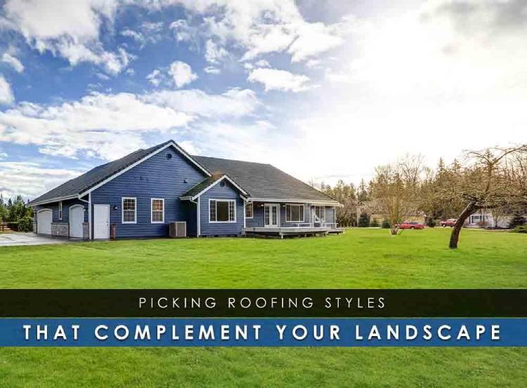 Picking Roofing Styles That Complement Your Landscape