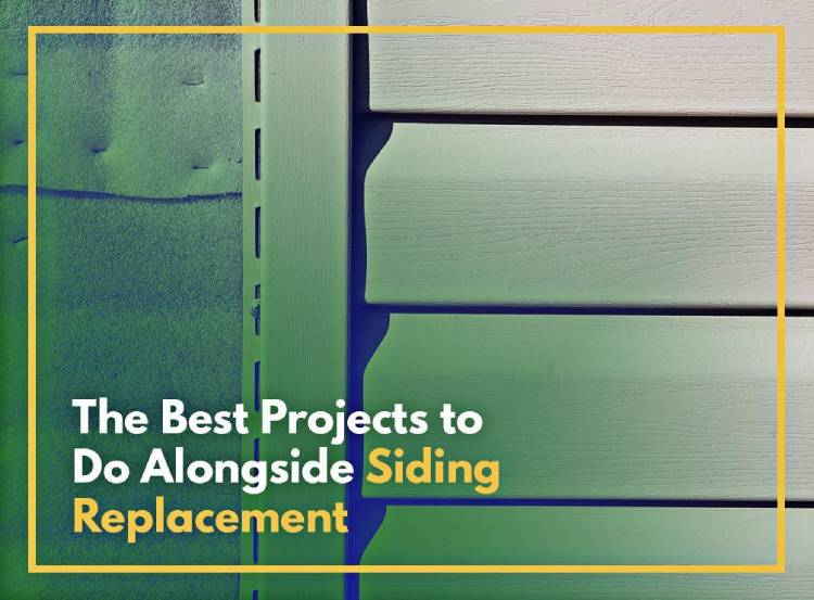 The Best Projects to Do Alongside Siding Replacement